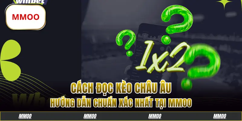 Cách Đọc Kèo Châu Âu: Hướng Dẫn Chuẩn Xác Nhất 2025