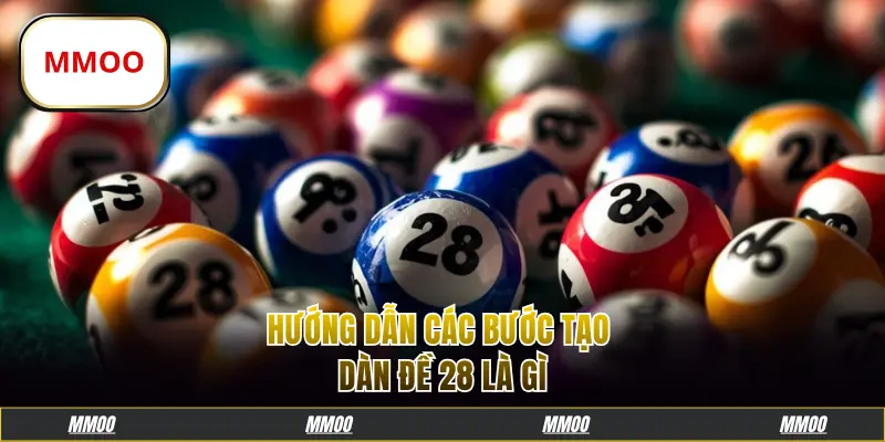 Hướng dẫn các bước tạo dàn đề 28 là gì