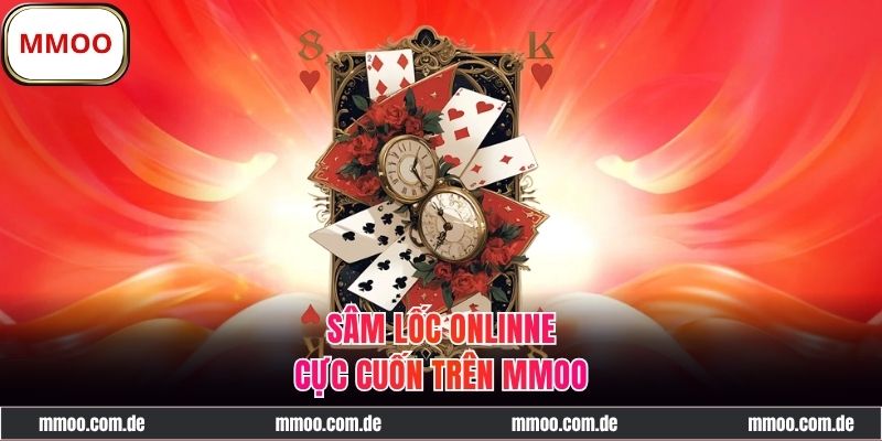 Sâm Lốc Online - Đổi Thưởng Tiền Thật Cực Khủng Tại MMOO