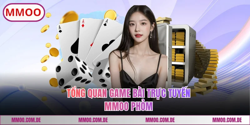 Tổng quan game bài trực tuyến MMOO Phỏm
